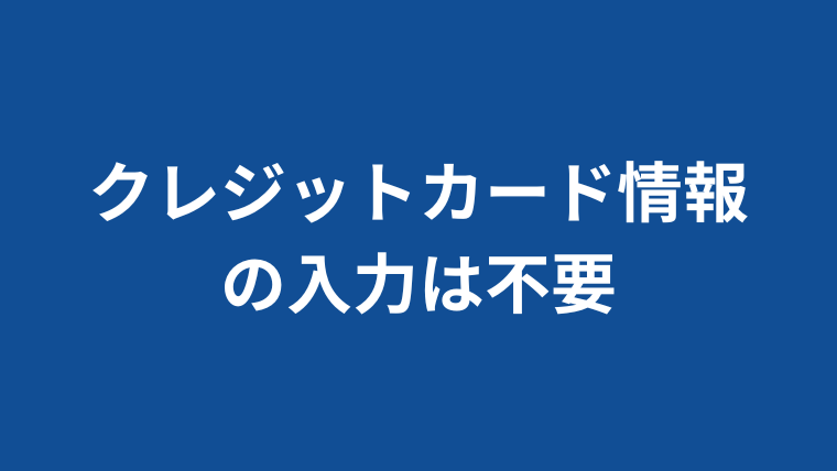 クレジットカード情報の入力は不要
