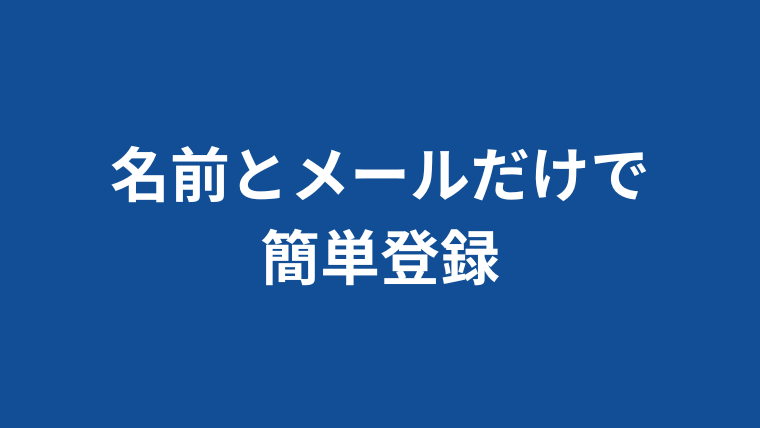 名前とメールだけで簡単登録
